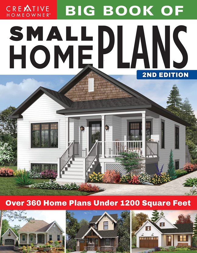 Big Book of Small Home Plans, 2nd Edition: Over 360 Home Plans Under 1200 Square Feet (Creative Homeowner) Cabins, Cottages, Tiny Houses, and How to Maximize Your Space with Organizing and Decorating book cover