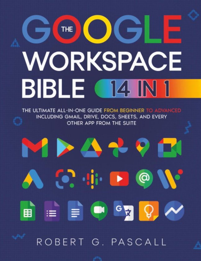 The Google Workspace Bible: [14 in 1] The Ultimate All-in-One Guide from Beginner to Advanced | Including Gmail, Drive, Docs, Sheets, and Every Other App from the Suite book cover