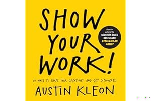 Show Your Work! 10 Ways to Show Your Creativity and Get Discovered: 10 Ways to Share Your Creativity and Get Discovered book cover