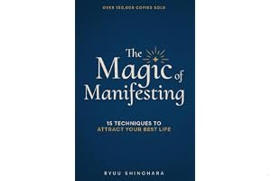 The Magic of Manifesting: 15 Advanced Techniques To Attract Your Best Life, Even If You Think It's Impossible Now book cover