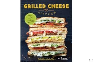 Grilled Cheese Kitchen: Bread + Cheese + Everything in Between (Grilled Cheese Cookbooks, Sandwich Recipes, Creative Recipe Books, Gifts for Cooks) book cover