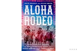 Aloha Rodeo: Three Hawaiian Cowboys, the World's Greatest Rodeo, and a Hidden History of the American West book cover