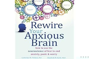 Rewire Your Anxious Brain: How to Use the Neuroscience of Fear to End Anxiety, Panic, and Worry book cover