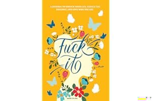 Fuck It: A Guided Self-Love and Gratitude Journal for Women to Unfuck Your Life, Exhale the Bullshit, and Love Who You Are (Cute Self Care & Self Help Books) book cover