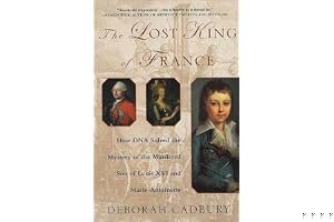 The Lost King of France: How DNA Solved the Mystery of the Murdered Son of Louis XVI and Marie Antoinette book cover