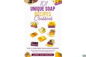 101 Unique Soap Recipes Cookbook: Start a Home-based Soap Making Business book cover