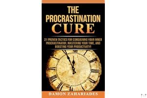 The Procrastination Cure: 21 Proven Tactics For Conquering Your Inner Procrastinator, Mastering Your Time, And Boosting Your Productivity! book cover