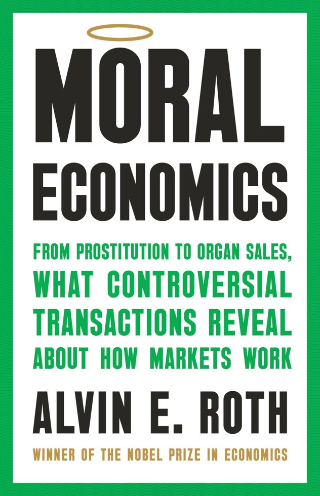 Moral Economics: From Prostitution to Organ Sales, What Controversial Transactions Reveal About How Markets Work book cover