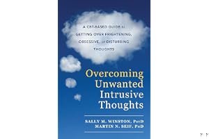 Overcoming Unwanted Intrusive Thoughts: A CBT-Based Guide to Getting Over Frightening, Obsessive, or Disturbing Thoughts book cover