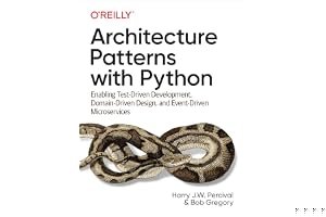 Architecture Patterns with Python: How to Apply DDD, Ports and Adapters, and Enterprise Architecture Design Patterns in a Pythonic Way book cover