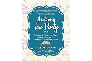 A Literary Tea Party: Blends and Treats for Alice, Bilbo, Dorothy, Jo, and Book Lovers Everywhere book cover