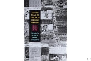 Applied Channel Theory in Chinese Medicine: Wang Ju-Yi's Lectures on Channel Therapeutics book cover