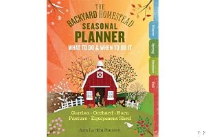 The Backyard Homestead Seasonal Planner: What to Do & When to Do It in the Garden, Orchard, Barn, Pasture & Equipment Shed book cover