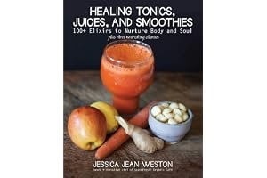 Healing Tonics, Juices, and Smoothies: 100+ Elixirs to Nurture Body and Soul book cover