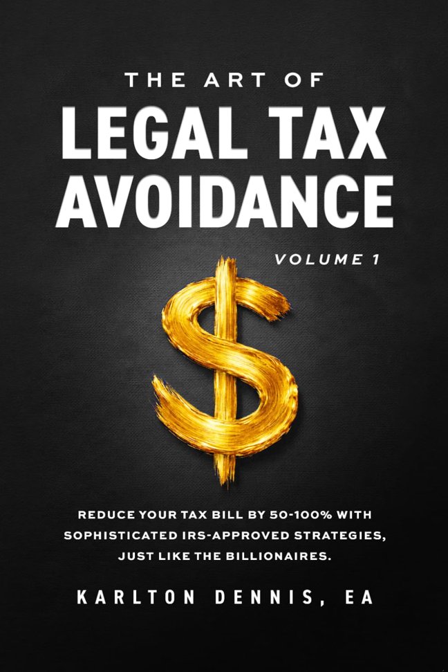 The Art Of Legal Tax Avoidance: Reduce Your Tax Bill By 50-100% With Sophisticated IRS-Approved Strategies, Just Like the Billionaires book cover