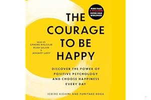 The Courage to Be Happy: Discover the Power of Positive Psychology and Choose Happiness Every Day book cover