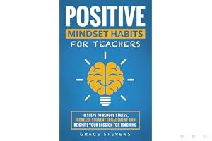 Positive Mindset Habits for Teachers: 10 Steps to Reduce Stress, Increase Student Engagement and Reignite Your Passion for Teaching book cover