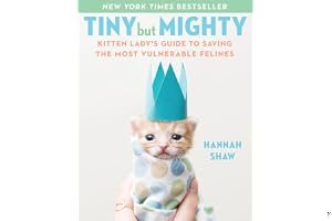 Tiny But Mighty: Kitten Lady's Guide to Saving the Most Vulnerable Felines book cover