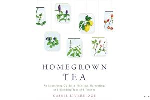Homegrown Tea: An Illustrated Guide to Planting, Harvesting, and Blending Teas and Tisanes book cover