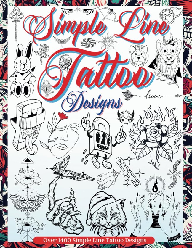 Simple Line Tattoo Designs: Big Book Of Small Tattoos. Over 1400 tattoos for Artists, Professionals and Amateurs. An Idea and Source of Inspiration for Your First or Next Tattoo. (Books for Adults) book cover