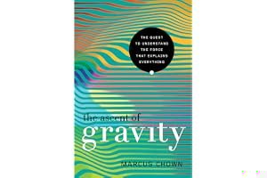 The Ascent of Gravity: The Quest to Understand the Force that Explains Everything book cover