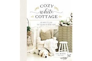 Cozy White Cottage: 100 Ways to Love the Feeling of Being Home book cover