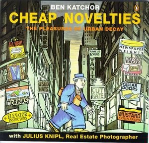 Cheap Novelties: The Pleasures of Urban Decay, with Julius Knipl, Real Estate Photographer book cover
