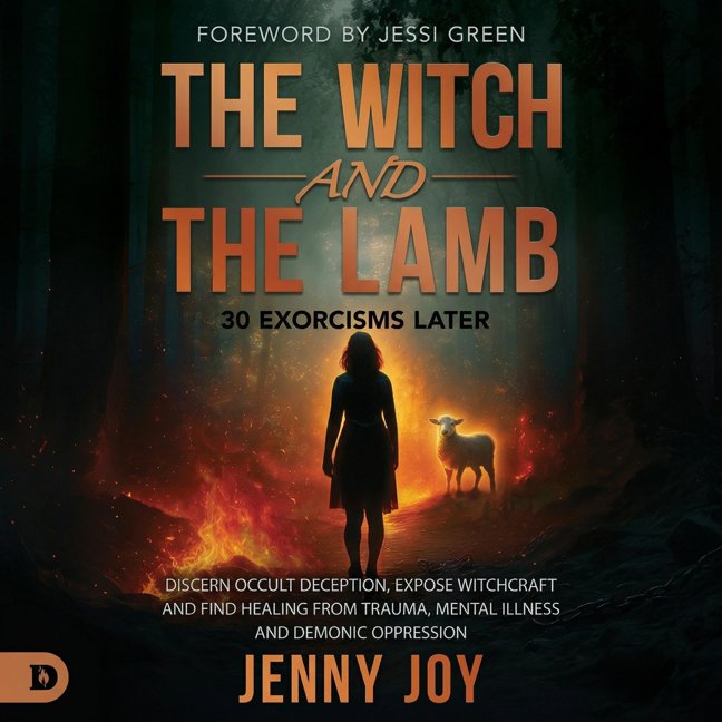 The Witch and the Lamb: Discern Occult Deception, Expose Witchcraft, and Find Healing from Trauma, Mental Illness & Demonic Oppression book cover