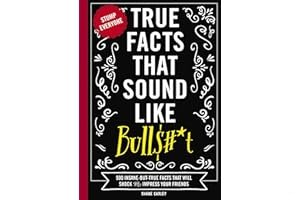 True Facts That Sound Like Bull$#*t: 500 Insane-But-True Facts That Will Shock and Impress Your Friends book cover