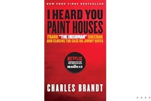 I Heard You Paint Houses: Frank "The Irishman" Sheeran and the Inside Story of the Mafia, the Teamsters, and the Final Ride of Jimmy Hoffa book cover