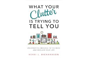 What Your Clutter Is Trying to Tell You: Uncover the Message in the Mess and Reclaim Your Life book cover