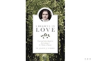 I Believe in Love: A Personal Retreat Based on the Teaching of St. Therese of Lisieux book cover
