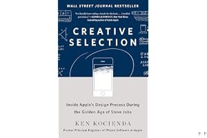 Creative Selection: Inside Apple's Design Process During the Golden Age of Steve Jobs book cover