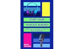 Start Your Podcast Already: A Reference Guide on How to Plan, Launch, Grow & Monetize Your Podcast book cover