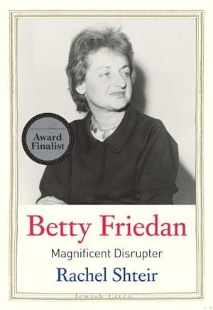 Betty Friedan: Magnificent Disrupter book cover
