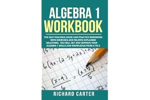 Algebra 1 Workbook: The Self-Teaching Guide and Practice Workbook with Exercises and Related Explained Solution. You Will Get and Improve Your Algebra 1 Skills and Knowledge from A to Z book cover