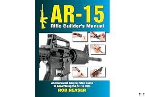 AR-15 Rifle Builder's Manual: An Illustrated, Step-By-Step Guide to Assembling the AR-15 Rifle book cover