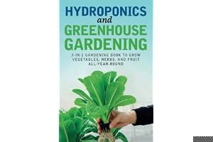 Hydroponics and Greenhouse Gardening: 3-in-1 Gardening Book to Grow Vegetables, Herbs, and Fruit All-Year-Round (Urban Homesteading) book cover