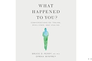 What Happened to You?: Conversations on Trauma, Resilience, and Healing book cover