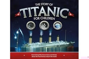 The Story of Titanic for Children: Astonishing Little-Known Facts and Details About the Most Famous Ship in the World book cover