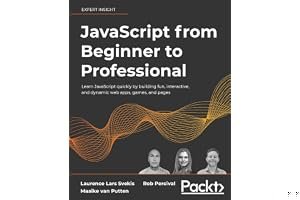JavaScript from Beginner to Professional: Learn JavaScript quickly by building fun, interactive, and dynamic web apps, games, book cover