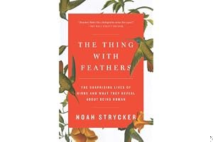 The Thing with Feathers: The Surprising Lives of Birds and What They Reveal about Being Human book cover