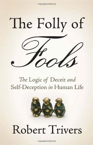 The Folly of Fools: The Logic of Deceit and Self-Deception in Human Life book cover