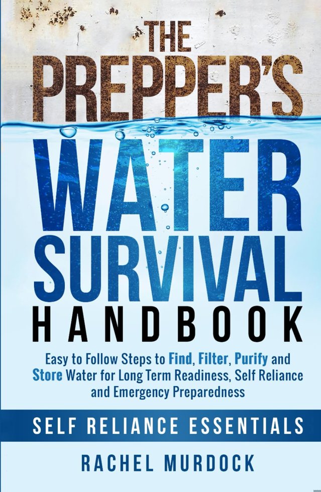 The Prepper's Water Survival Handbook: Easy to Follow Steps to Find, Filter, Purify and Store Water for Long Term Readiness, book cover