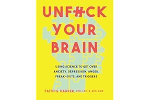 Unfuck Your Brain: Using Science to Get Over Anxiety, Depression, Anger, Freak-Outs, and Triggers book cover