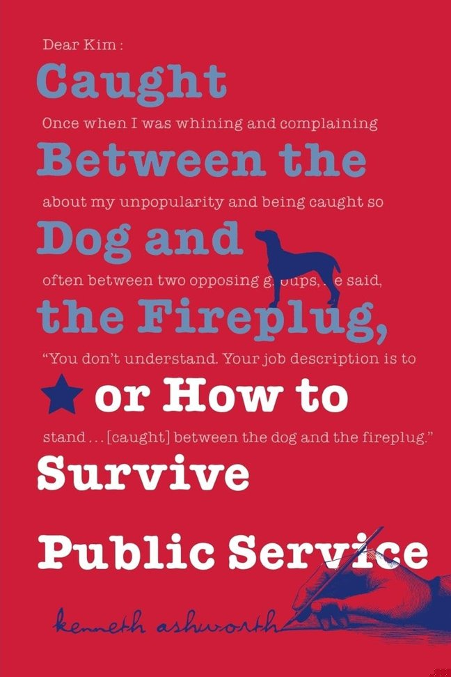 Caught Between the Dog and the Fireplug, or How to Survive Public Service (Text Teach / Policies) book cover