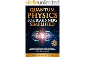 Quantum Physics for Beginners Simplified: Understand the Subatomic World, Apply Basic Concepts to Everyday Life, and Expand Your Consciousness & Worldview Without a Science Background book cover