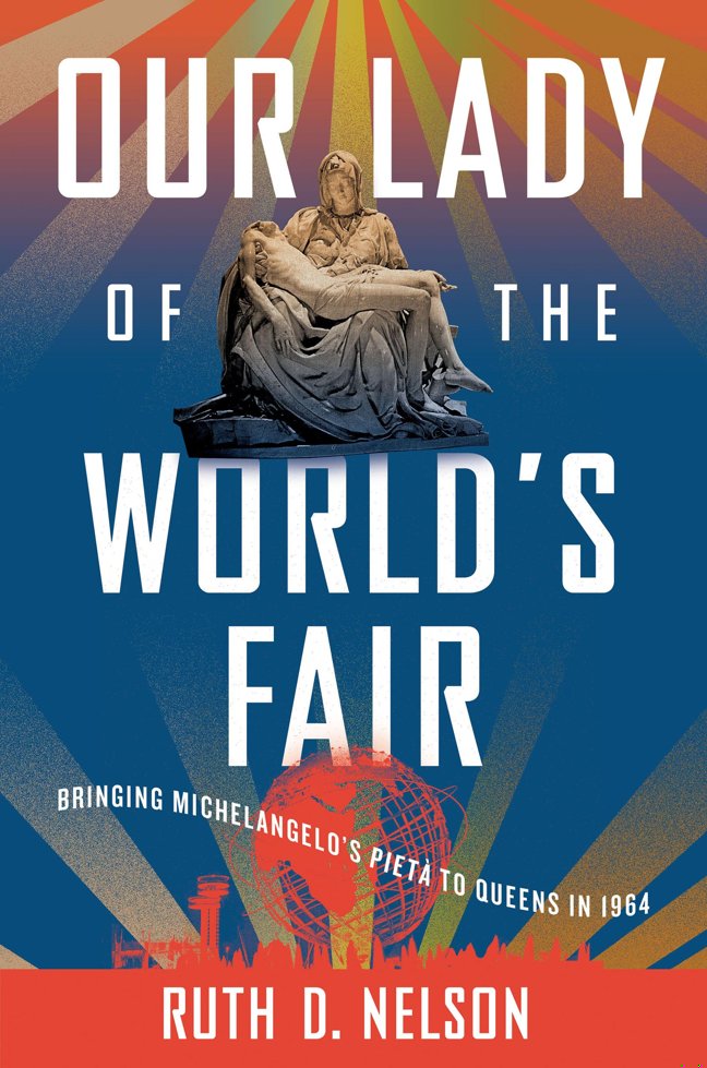 Our Lady of the World's Fair: Bringing Michelangelo's "Pietà" to Queens in 1964 book cover