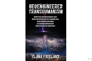 Geoengineered Transhumanism: How the Environment Has Been Weaponized by Chemicals, Electromagnetics, & Nanotechnology for Synthetic Biology book cover