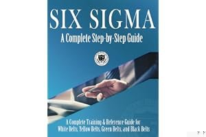 Six Sigma: A Complete Step-by-Step Guide: A Complete Training & Reference Guide for White Belts, Yellow Belts, Green Belts, and Black Belts book cover